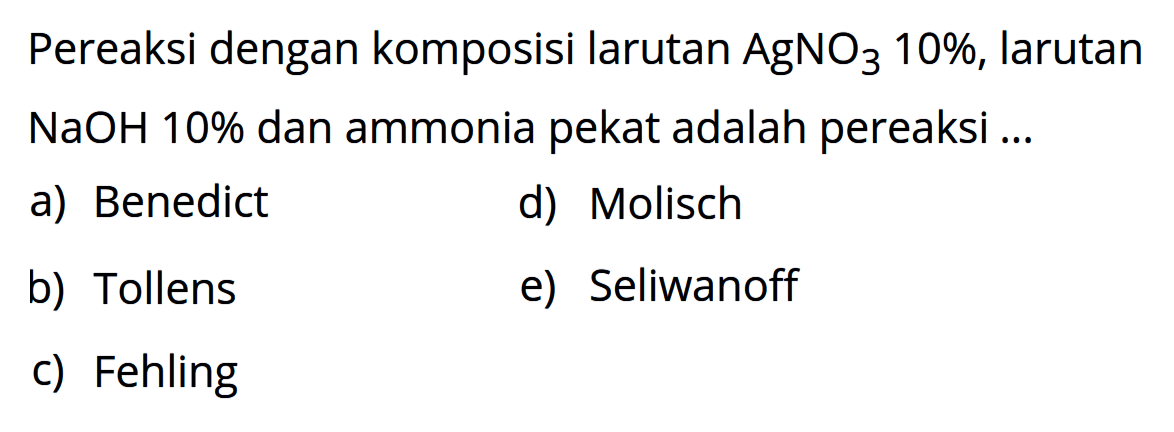 Pereaksi dengan komposisi larutan AgNO3 10 %, larutan NaOH 10 % dan ammonia pekat adalah pereaksi ...