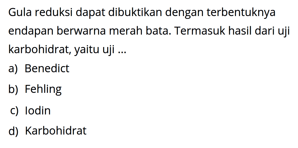 Gula reduksi dapat dibuktikan dengan terbentuknya endapan berwarna merah bata. Termasuk hasil dari uji karbohidrat, yaitu uji...