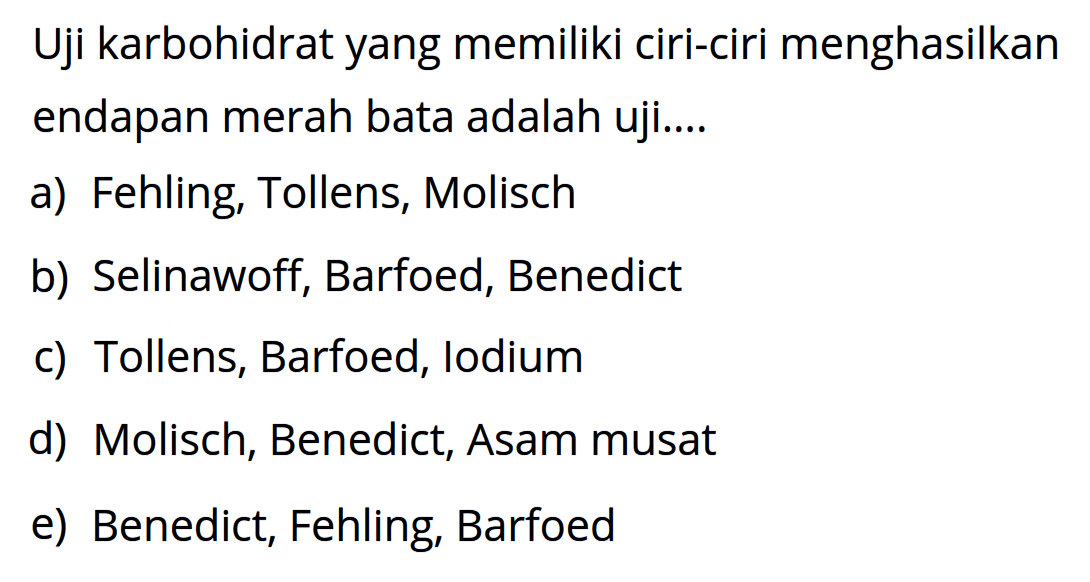 Uji karbohidrat yang memiliki ciri-ciri menghasilkan endapan merah bata adalah uji....
