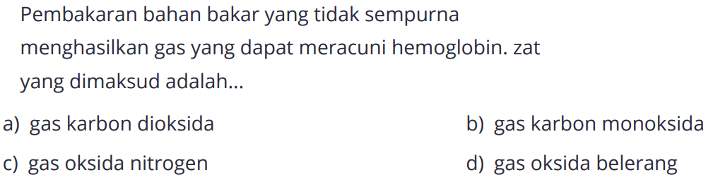 Pembakaran bahan bakar yang tidak sempurna menghasilkan gas yang dapat meracuni hemoglobin. zat yang dimaksud adalah...