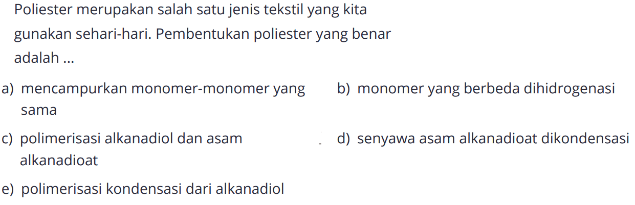 Poliester merupakan salah satu jenis tekstil yang kita
gunakan sehari-hari. Pembentukan poliester yang benar adalah ...
