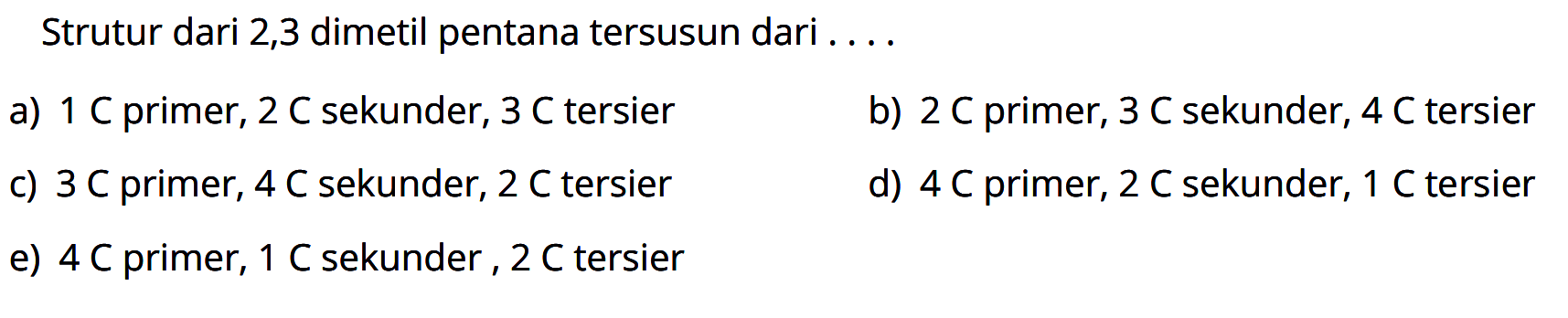 Strutur dari 2,3 dimetil pentana tersusun dari ....
