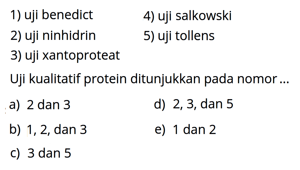 1) uji benedict
4) uji salkowski
2) uji ninhidrin
5) uji tollens
3) uji xantoproteat
Uji kualitatif protein ditunjukkan pada nomor ...
