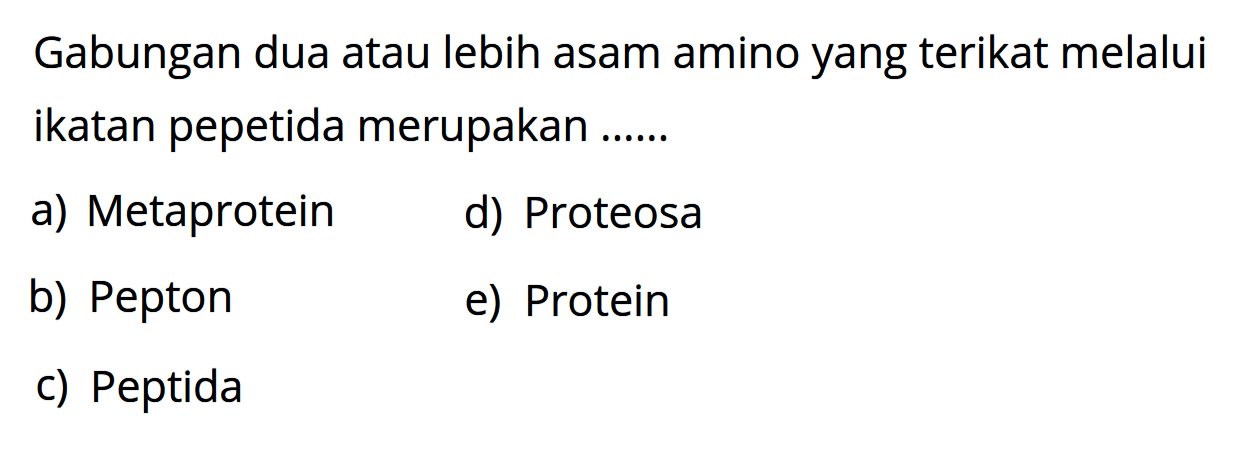 Gabungan dua atau lebih asam amino yang terikat melalui ikatan pepetida merupakan ......
