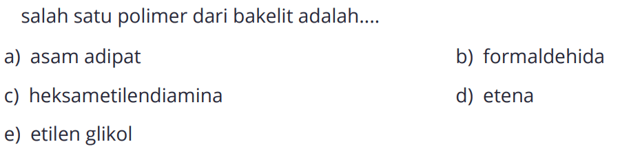 salah satu polimer dari bakelit adalah....
a) asam adipat
b) formaldehida
c) heksametilendiamina
d) etena
e) etilen glikol