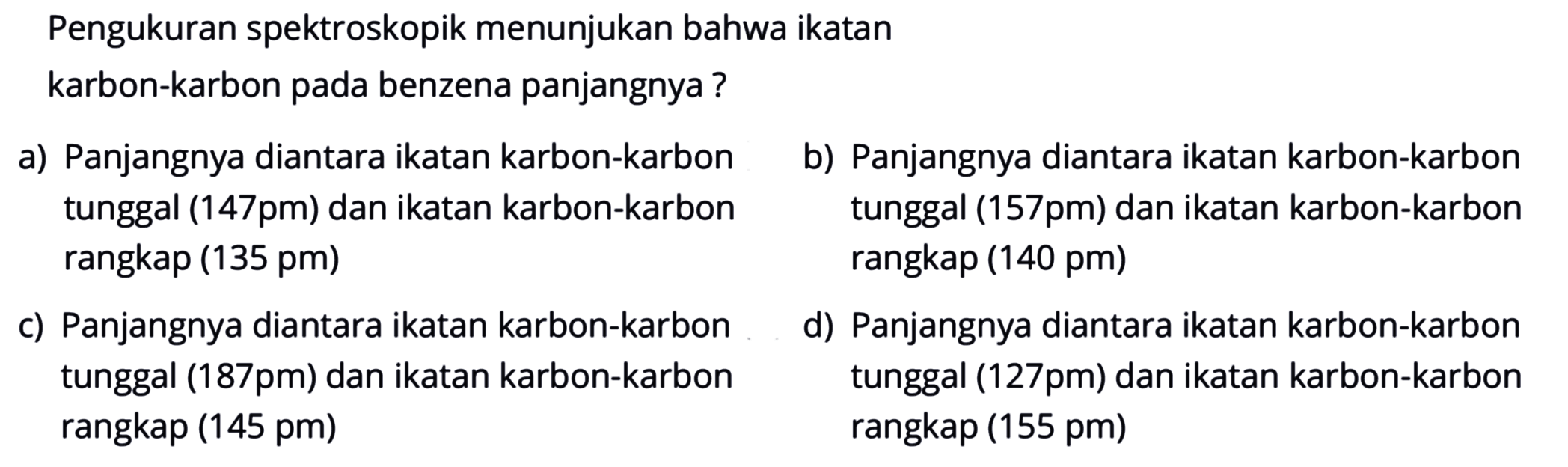 Pengukuran spektroskopik menunjukan bahwa ikatan
karbon-karbon pada benzena panjangnya?