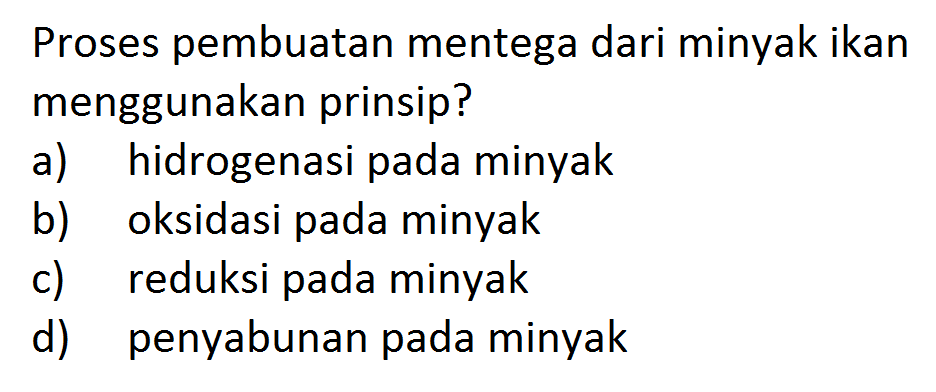 Proses pembuatan mentega dari minyak ikan menggunakan prinsip?