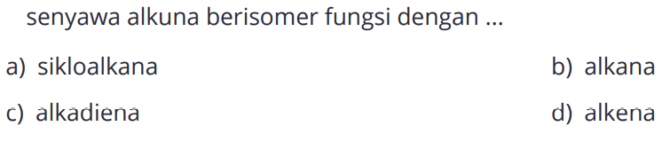 senyawa alkuna berisomer fungsi dengan ...
a) sikloalkana
b) alkana
c) alkadiena
d) alkena