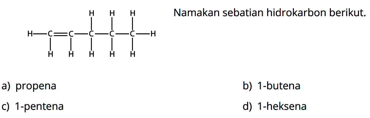 H H H
H C C C C C H
H H H H H
Namakan sebagian hidrokarbon berikut. 