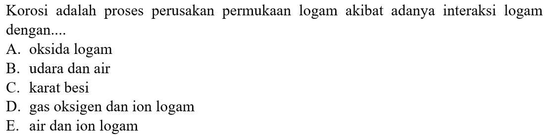 Korosi adalah proses perusakan permukaan logam akibat adanya interaksi logam dengan....
