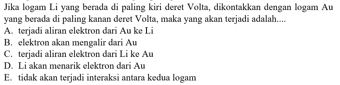 Jika logam Li yang berada di paling kiri deret Volta, dikontakkan dengan logam Au yang berada di paling kanan deret Volta, maka yang akan terjadi adalah....
