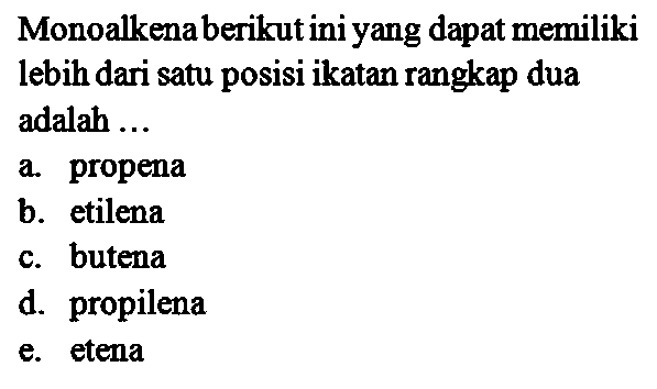 Monoalkena berikut ini yang dapat memiliki lebih dari satu posisi ikatan rangkap dua adalah ... 