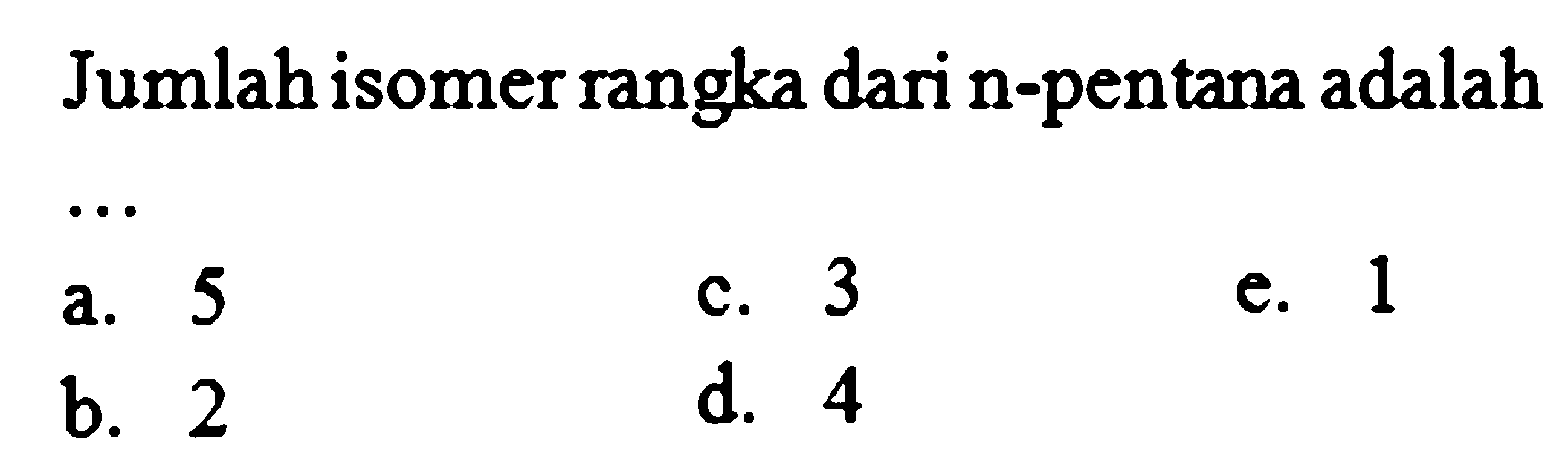 Jumlah isomer rangka dari n-pentana adalah ... 