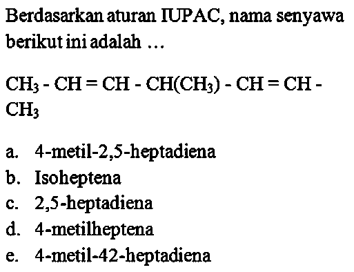 Berdasarkan aturan IUPAC, nama senyawa berikut ini adalah ... CH3 - CH = CH - CH(CH3) - CH = CH - CH3  