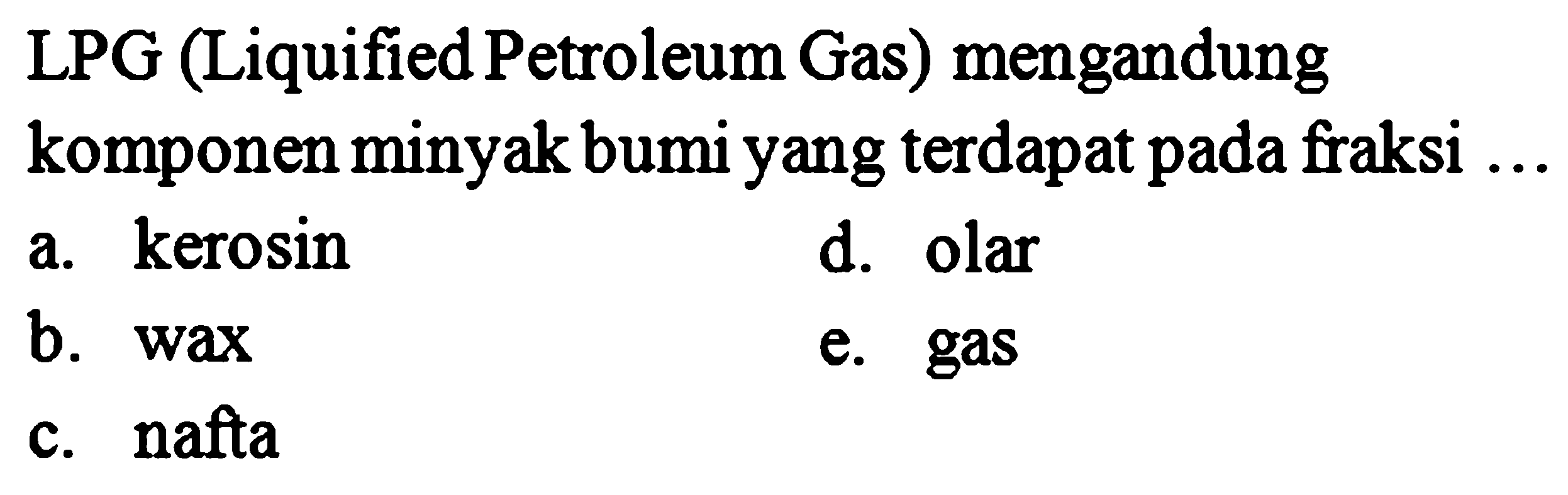 LPG (Liquified Petroleum Gas) mengandung komponen minyak bumi yang terdapat pada fraksi ... 