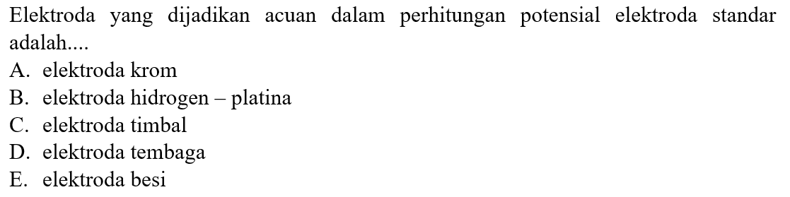 Elektroda yang dijadikan acuan dalam perhitungan potensial elektroda standar adalah....
