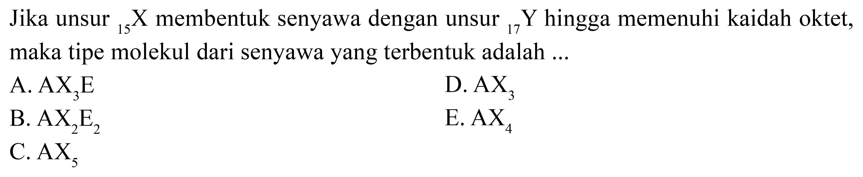 Jika unsur 15 X membentuk senyawa dengan unsur 17 Y hingga memenuhi kaidah oktet, maka tipe molekul dari senyawa yang terbentuk adalah ...
