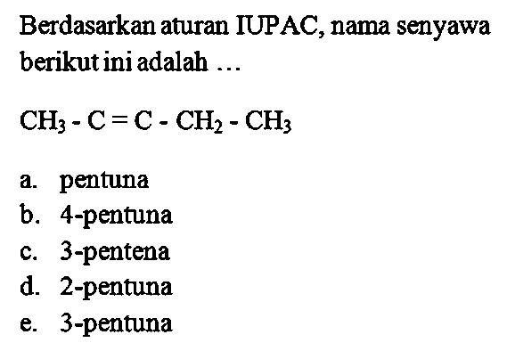 Berdasarkan aturan IUPAC, nama senyawa berikut ini adalah ... CH3 - C = C - CH2 - CH3  