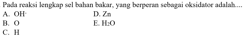 Pada reaksi lengkap sel bahan bakar, yang berperan sebagai oksidator adalah....
