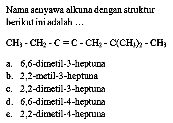 Nama senyawa alkuna dengan struktur berikut ini adalah ... CH3 - CH2 - C = C - CH2 - C(CH3)2 - CH3 