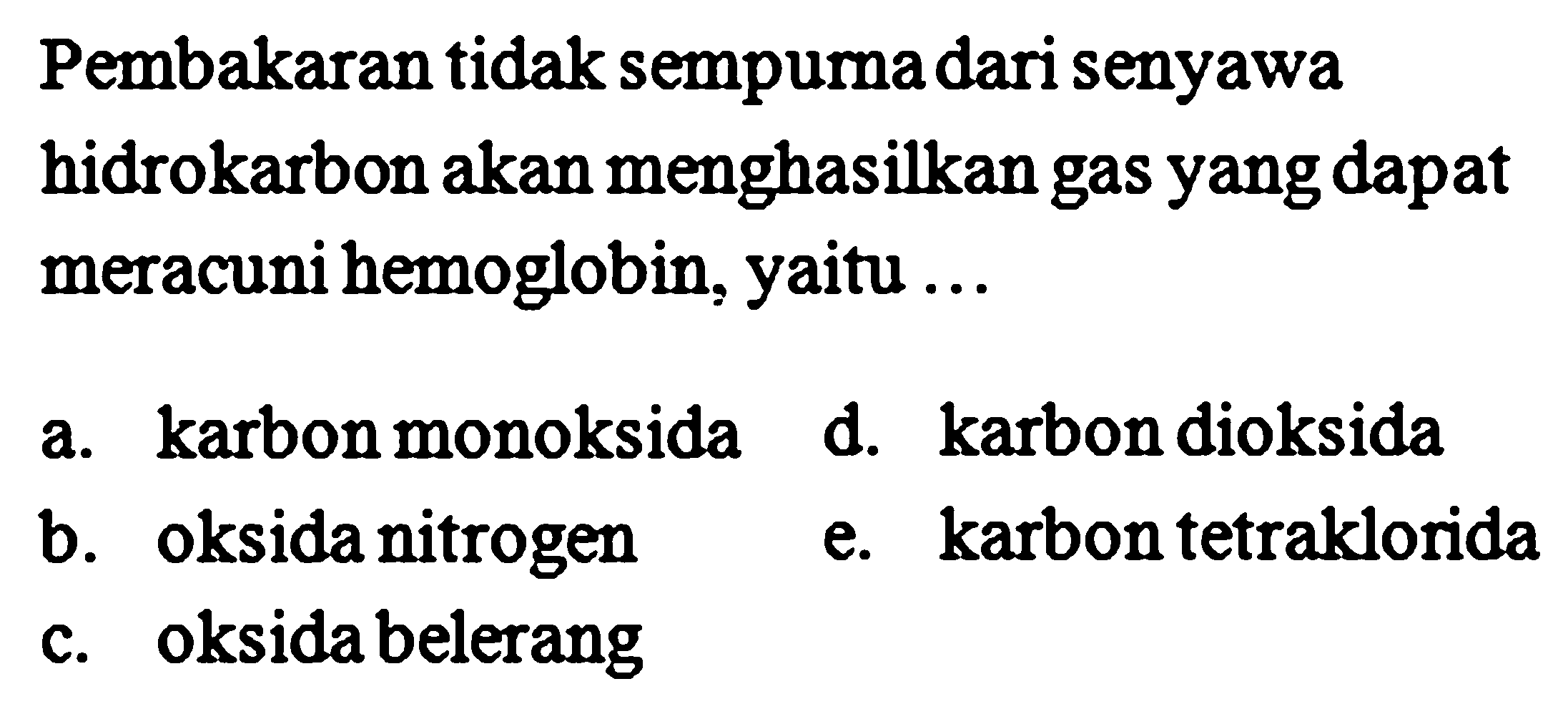 Pembakaran tidak sempuma dari senyawa hidrokarbon akan menghasilkangas yangdapat meracuni hemoglobin; yaitu ... 