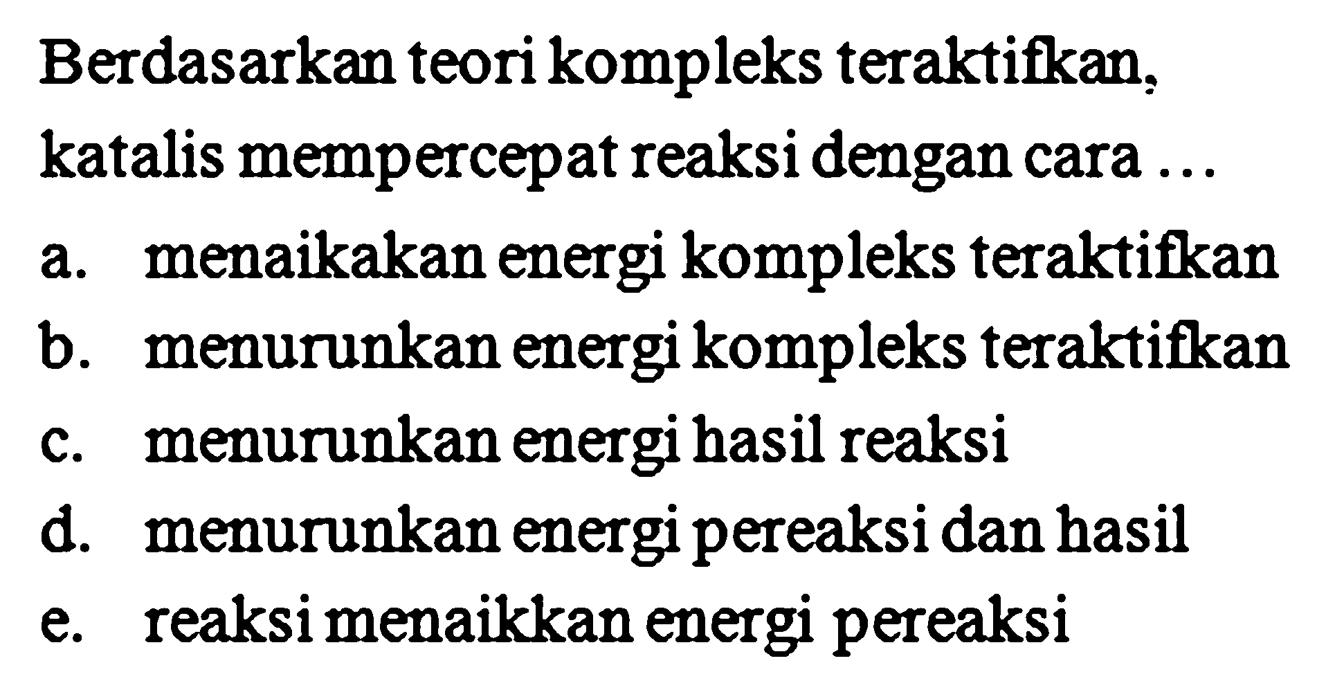 Berdasarkan teori kompleks teraktifkan, katalis mempercepat reaksi dengan cara ...