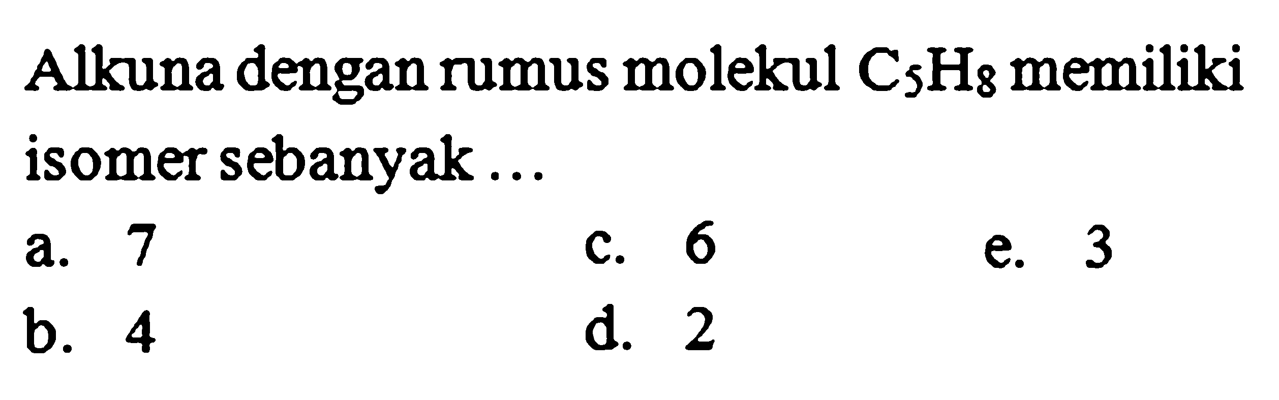 Alkuna dengan rumus molekul C5H8 memiliki isomer sebanyak ... 