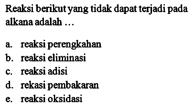 Reaksi berikut yang tidak dapat terjadi pada alkana adalah ... 