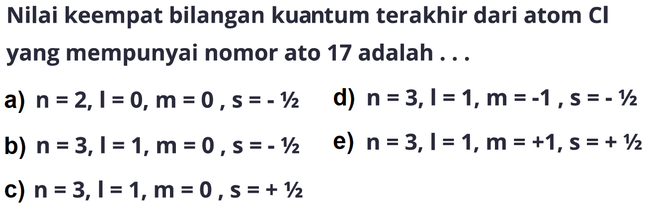 Nilai keempat bilangan kuantum terakhir dari atom CI yang mempunyai nomor ato 17 adalah ...