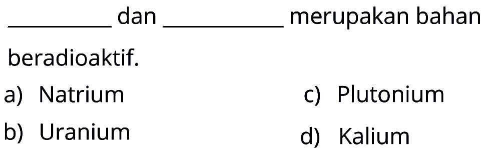 ____dan____ merupakan bahan beradioaktif.