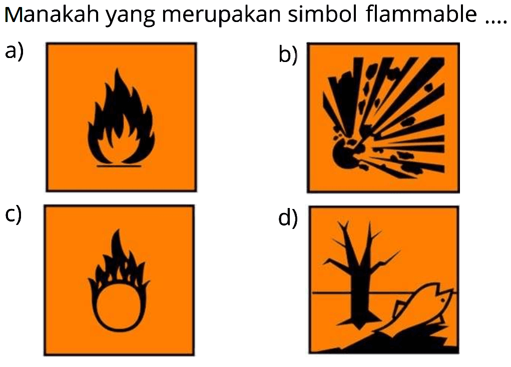 Manakah yang merupakan simbol flammable
a)
b)
c)
d)