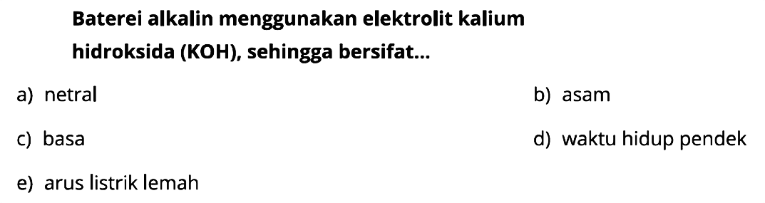 Baterai alkalin menggunakan elektrolit kalium hidroksida (KOH), sehingga bersifat...