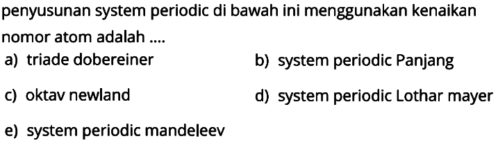 penyusunan system periodic di bawah ini menggunakan kenaikan nomor atom adalah ....
