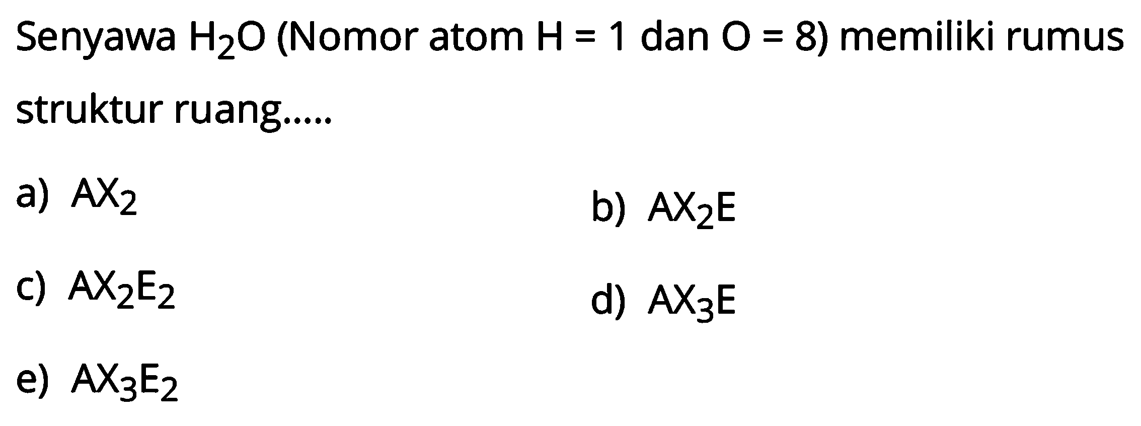 Senyawa  H2O (Nomor atom  H=1  dan  O=8  ) memiliki rumus struktur ruang.....
