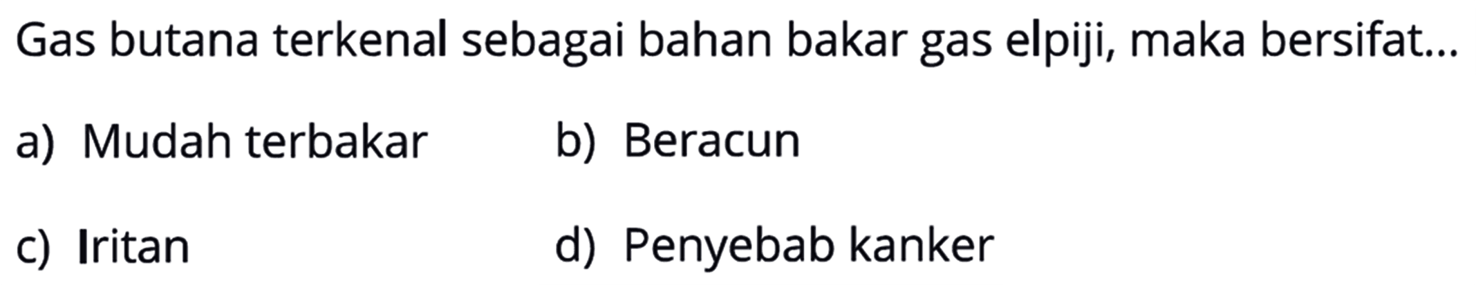 Gas butana terkenal sebagai bahan bakar gas elpiji, maka bersifat...
