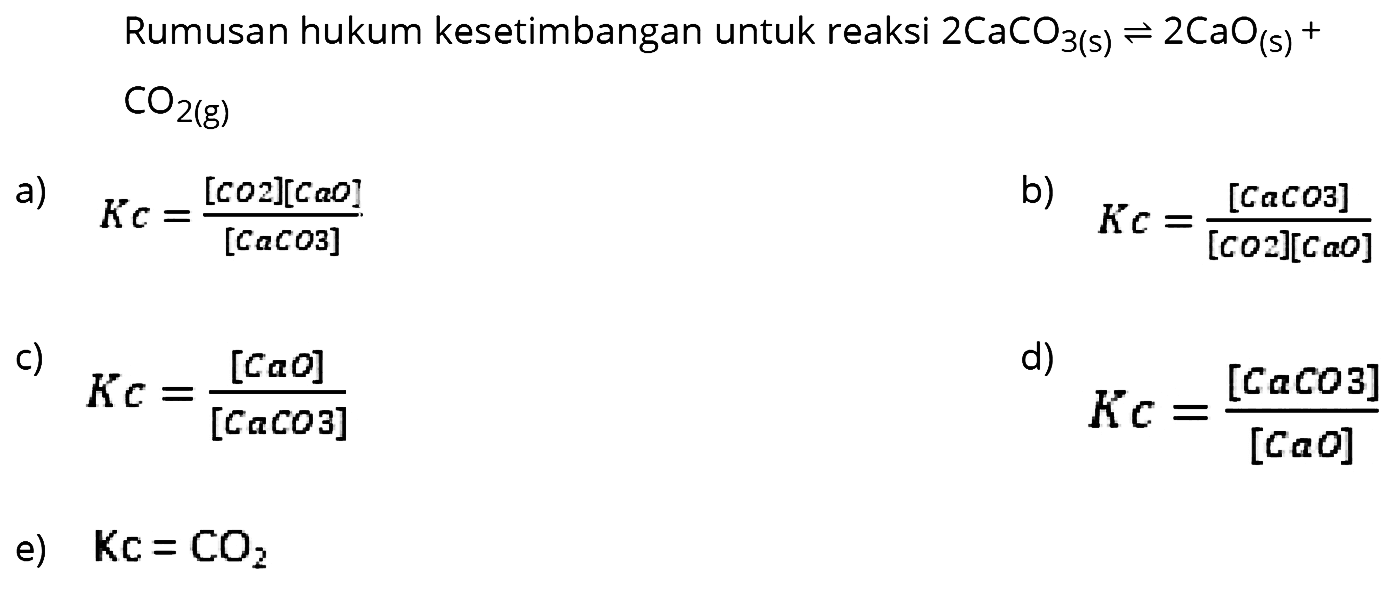 Rumusan hukum kesetimbangan untuk reaksi  2 CaCO3(s) <--> 2 CaO(s)+CO2(g)