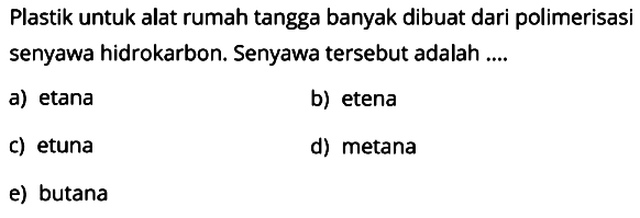 Plastik untuk alat rumah tangga banyak dibuat dari polimerisasi senyawa hidrokarbon. Senyawa tersebut adalah ....
