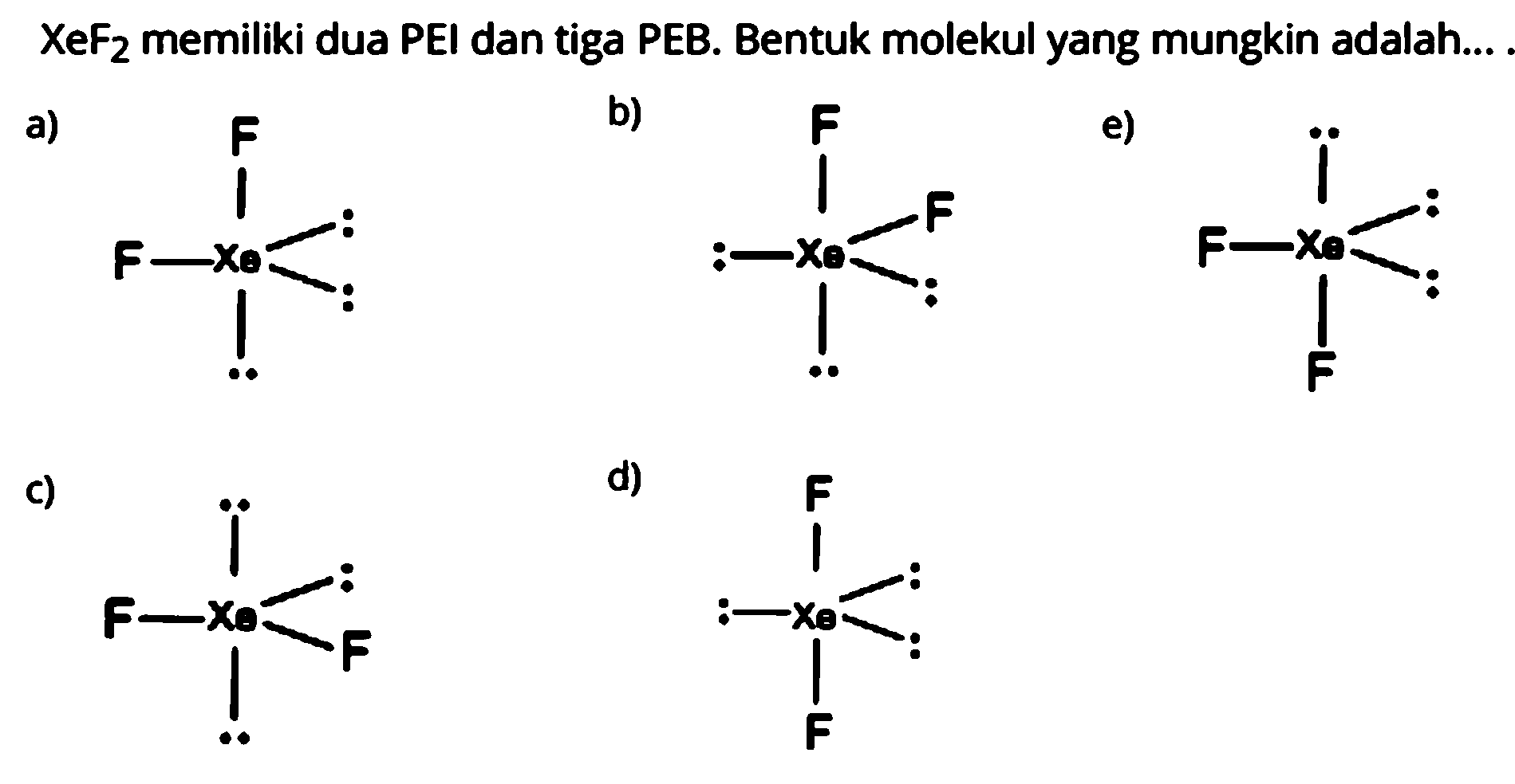  XeF2 memiliki dua PEI dan tiga PEB. Bentuk molekul yang mungkin adalah...
