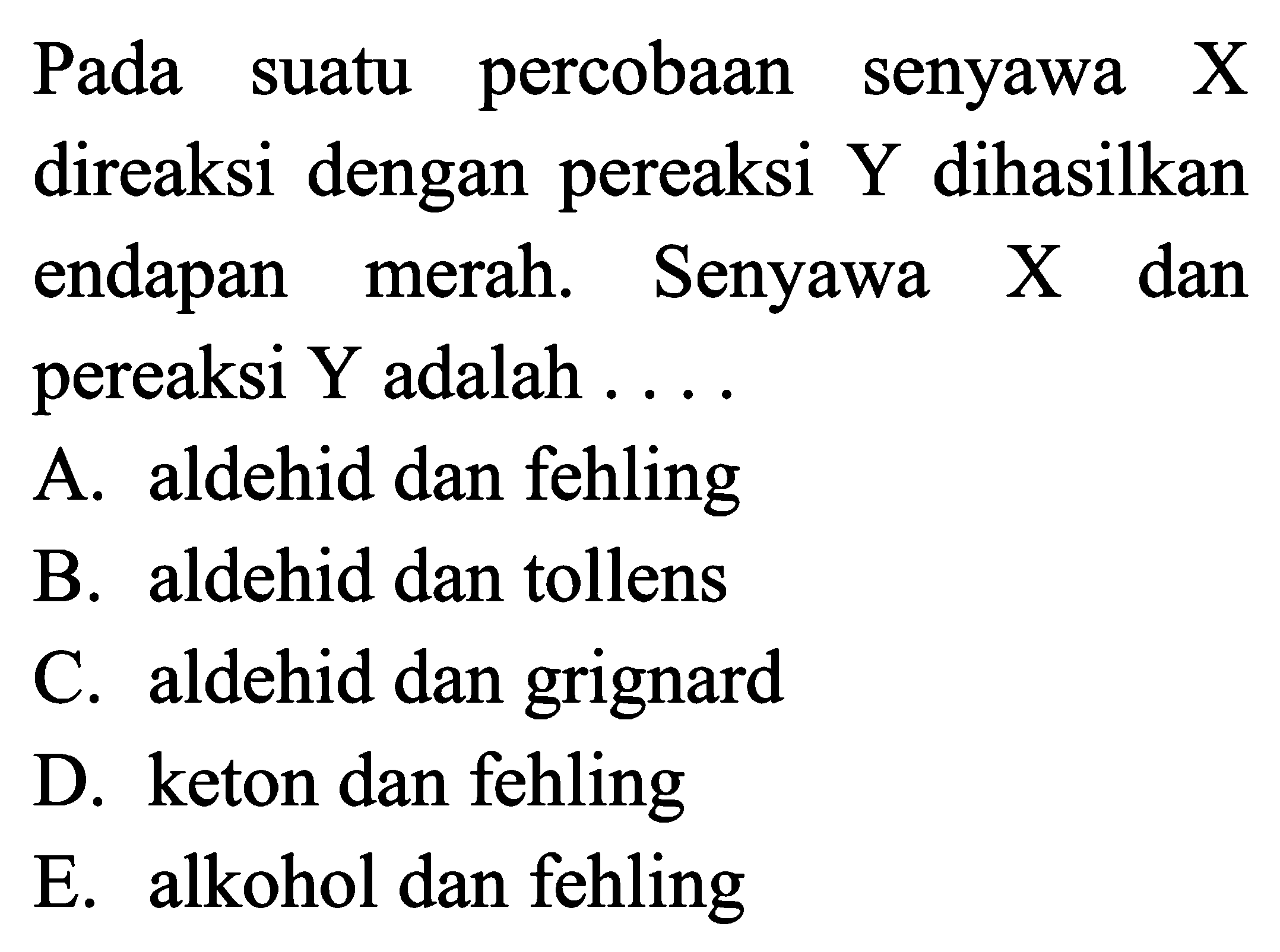 Pada suatu percobaan senyawa X direaksi dengan pereaksi  Y  dihasilkan endapan merah. Senyawa  X  dan pereaksi  Y  adalah ....
