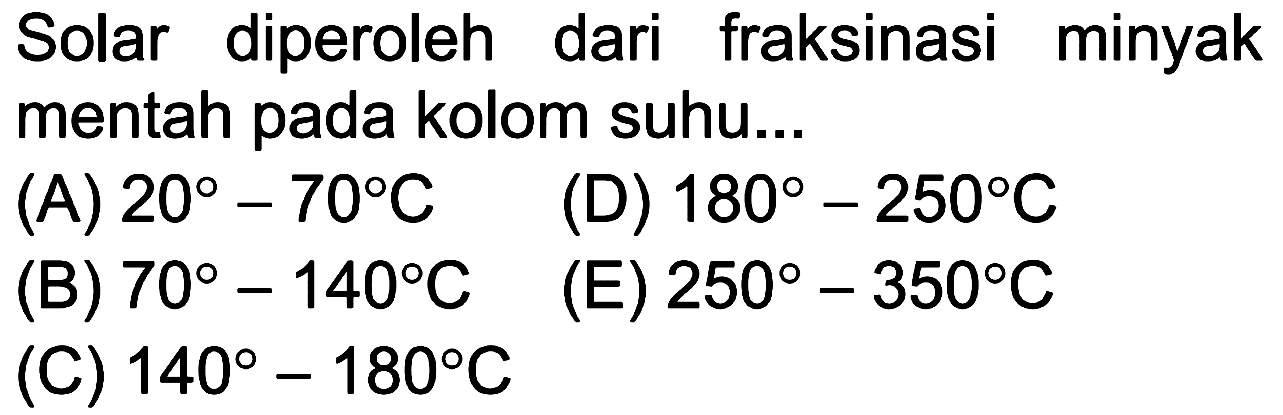 Solar diperoleh dari fraksinasi minyak mentah pada kolom suhu ... 
