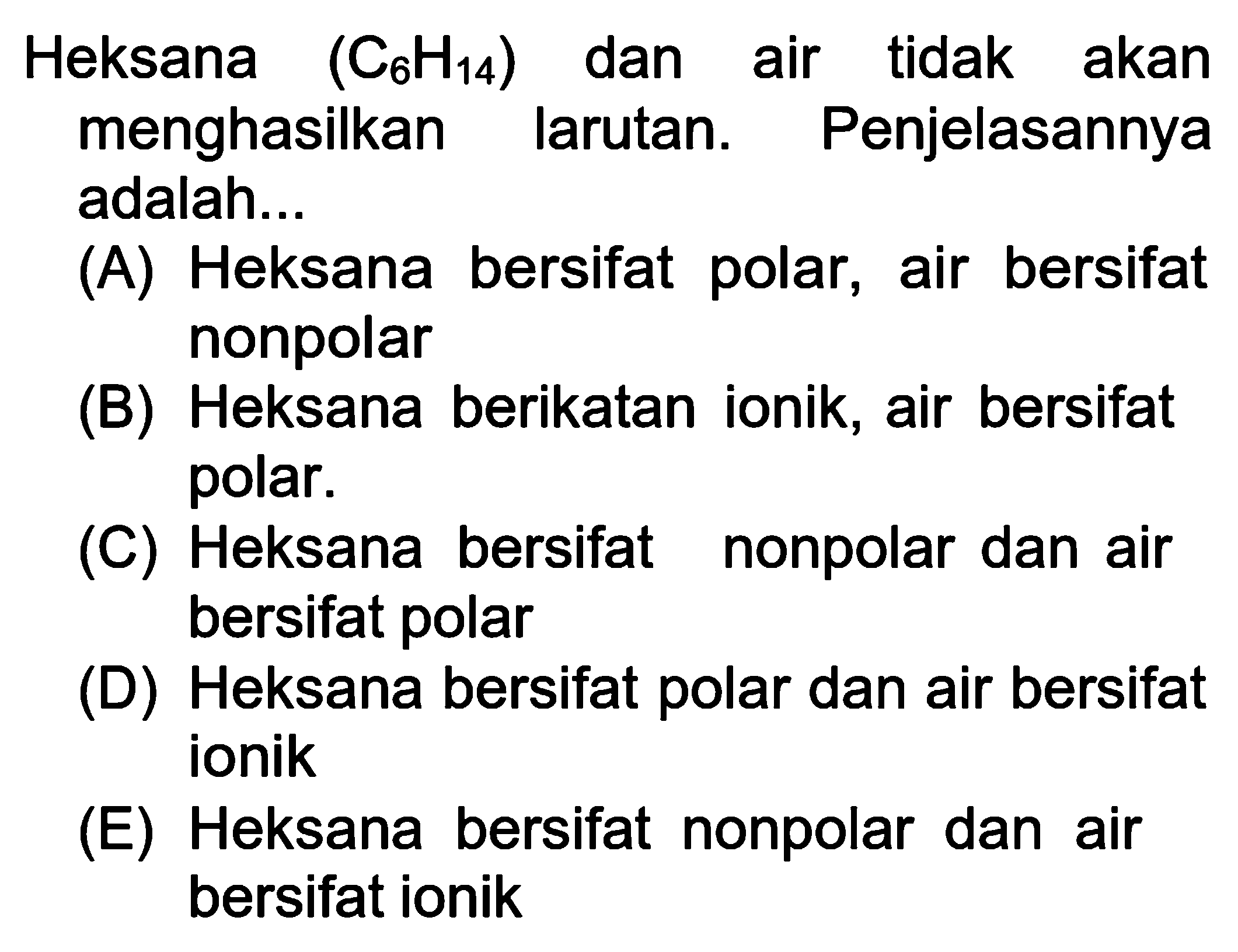 Heksana (C6H14) dan air tidak akan menghasilkan larutan. Penjelasannya adalah...
