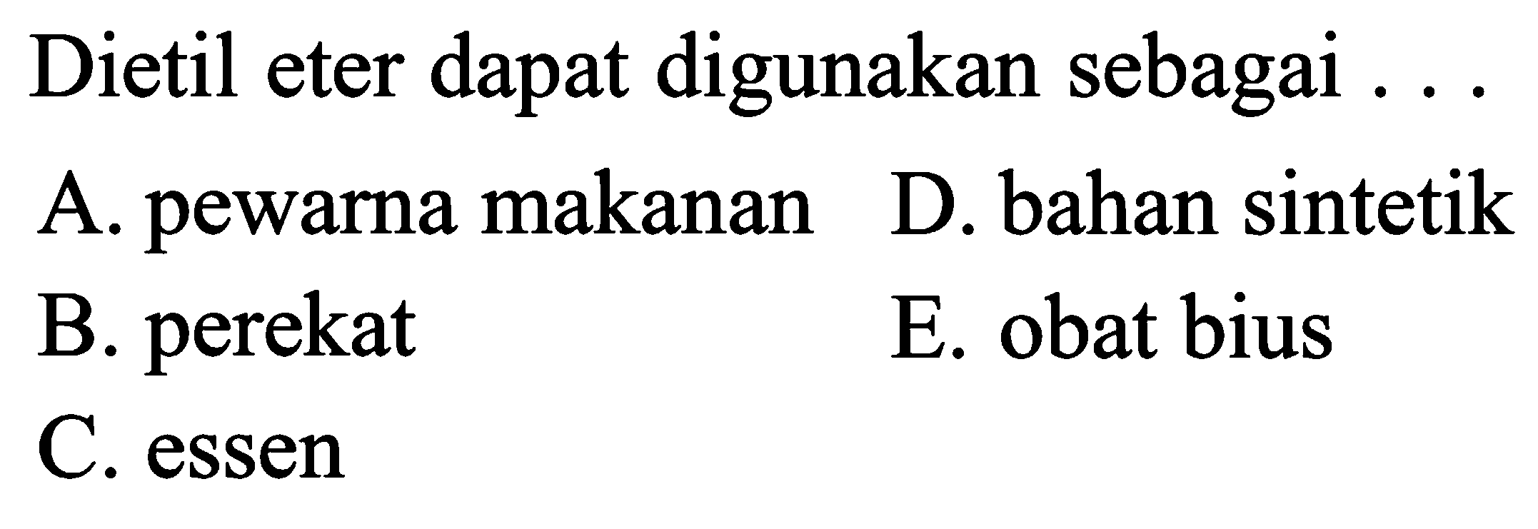 Dietil eter dapat digunakan sebagai ...
A. pewarna makanan D. bahan sintetik B. perekat E. obat bius C. essen