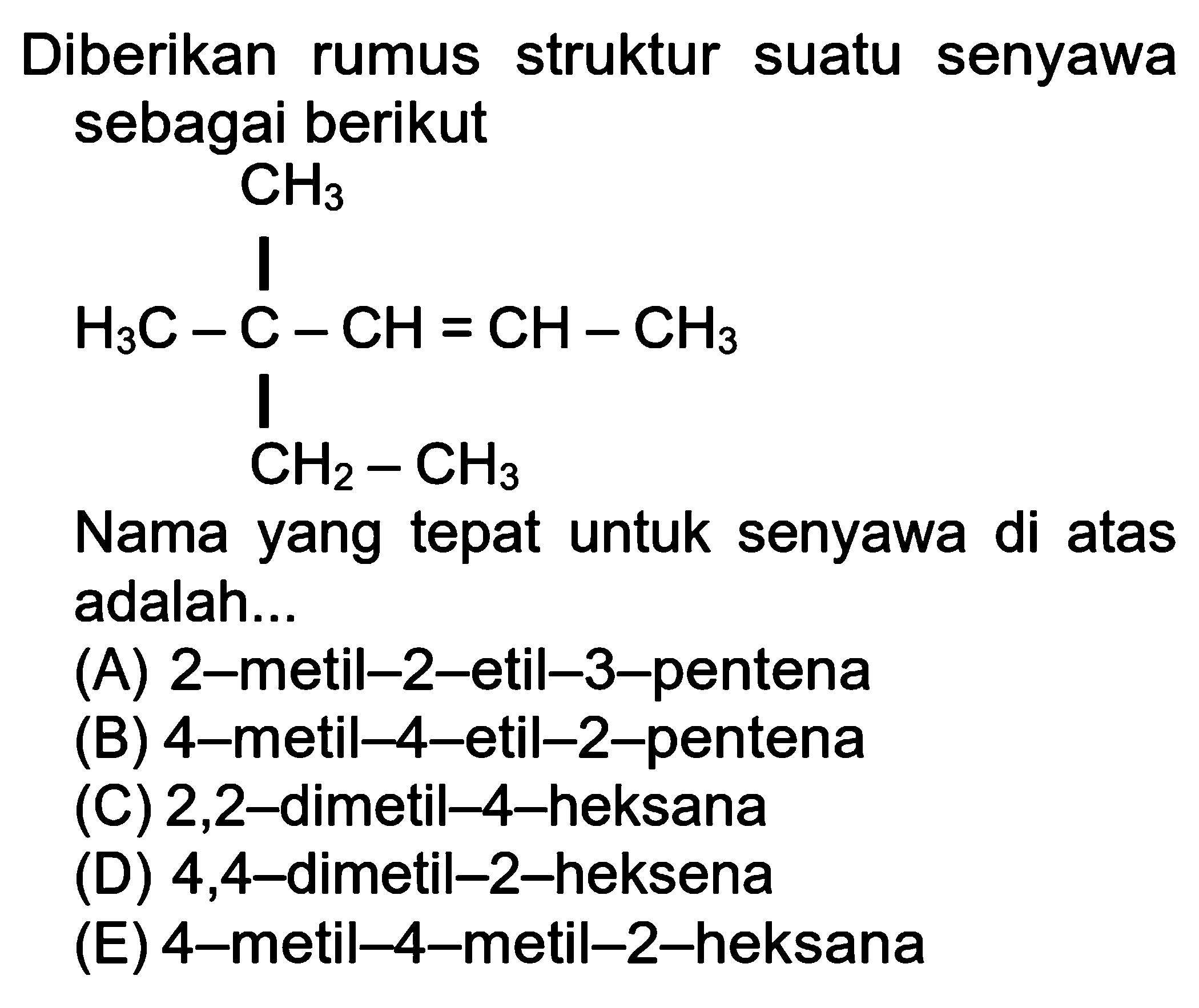 Diberikan rumus struktur suatu senyawa sebagai berikutCH3H3C - C - CH = CH - CH3CH2 - CH3Nama yang tepat untuk senyawa di atas adalah...