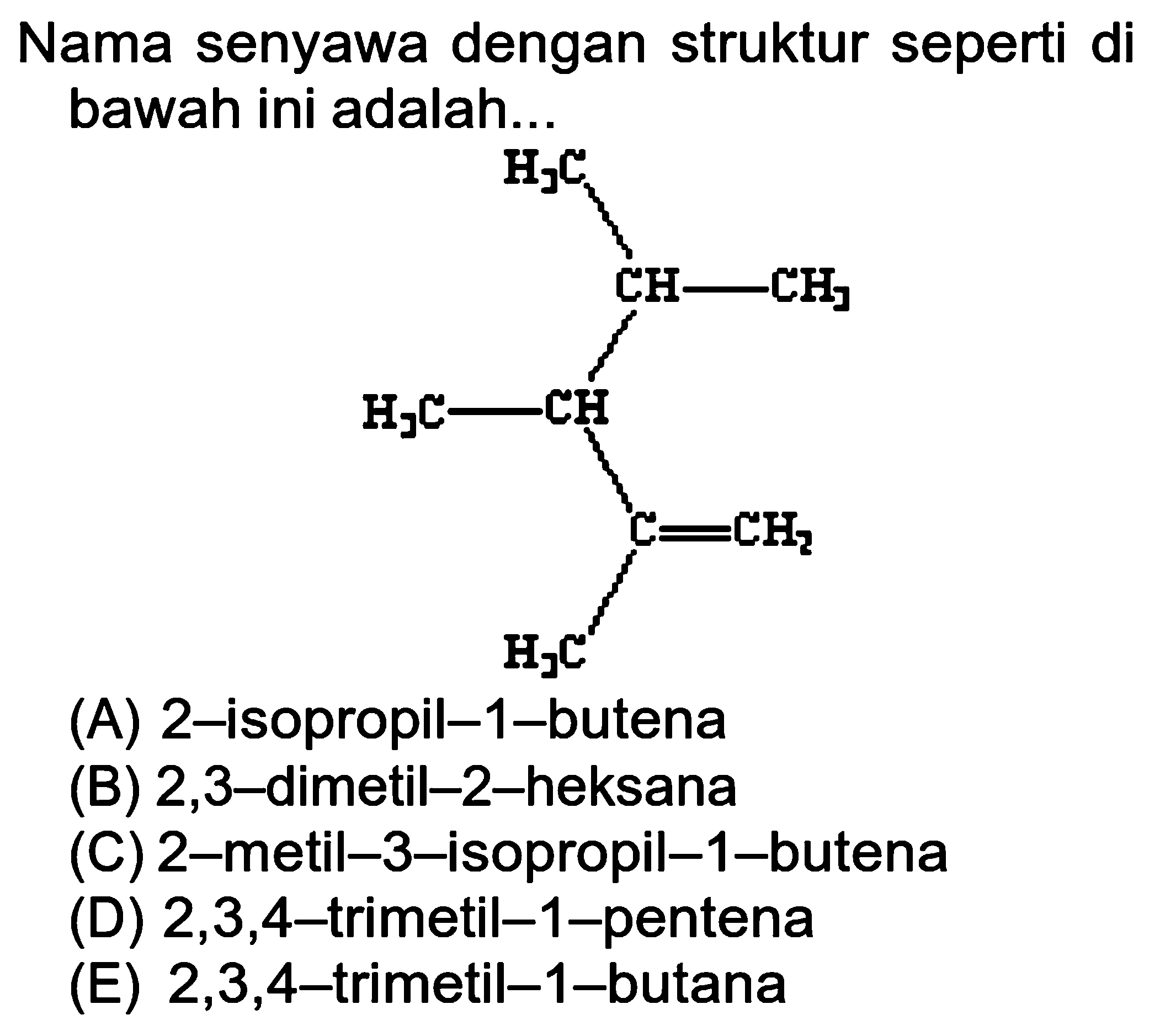 Nama senyawa dengan struktur seperti di bawah ini adalah...H3C |CH-CH3 |H2C CH |C=CH2|H3C 