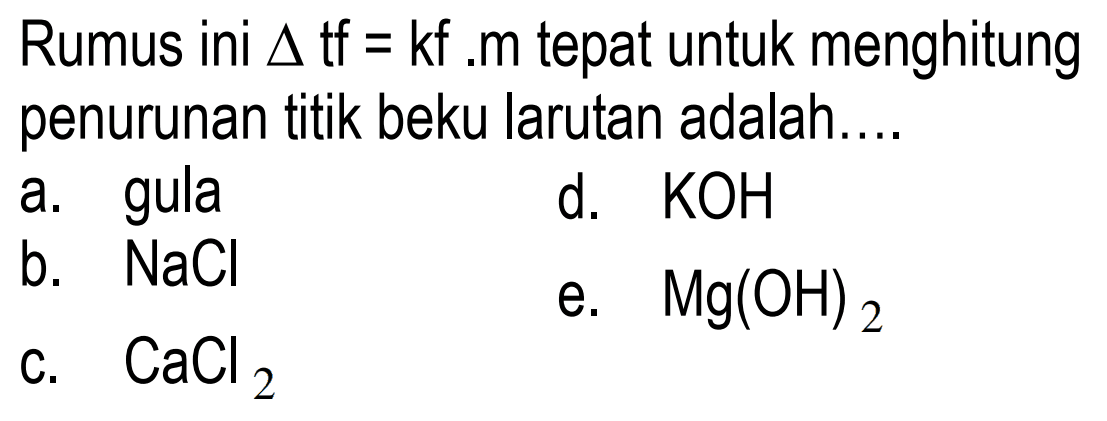 Rumus ini delta tf = kf . m tepat untuk menghitung penurunan titik beku larutan adalah....
