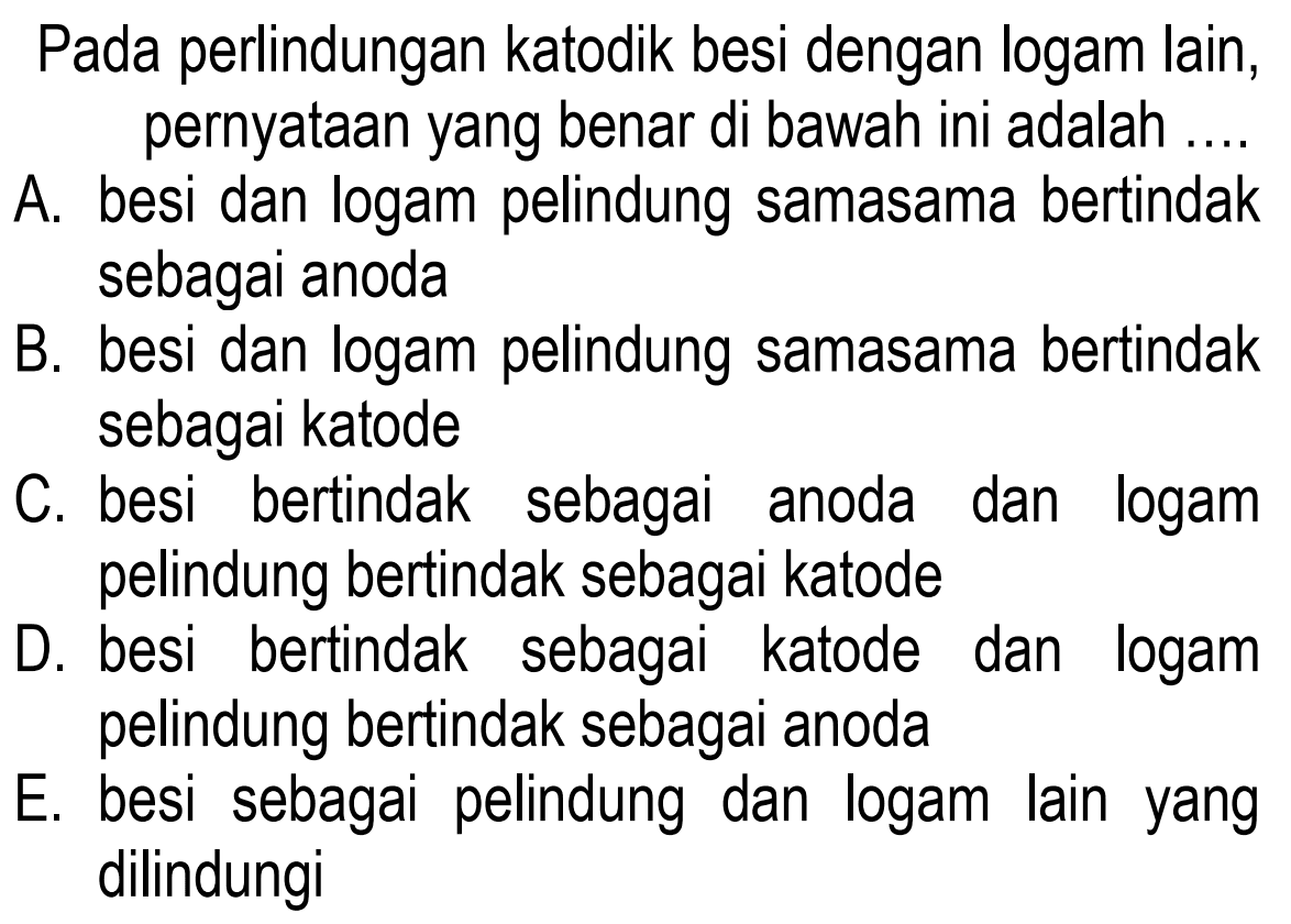 Pada perlindungan katodik besi dengan logam lain, pernyataan yang benar di bawah ini adalah
