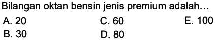 Bilangan oktan bensin jenis premium adalah...A. 20C. 60E. 100B. 30D. 80