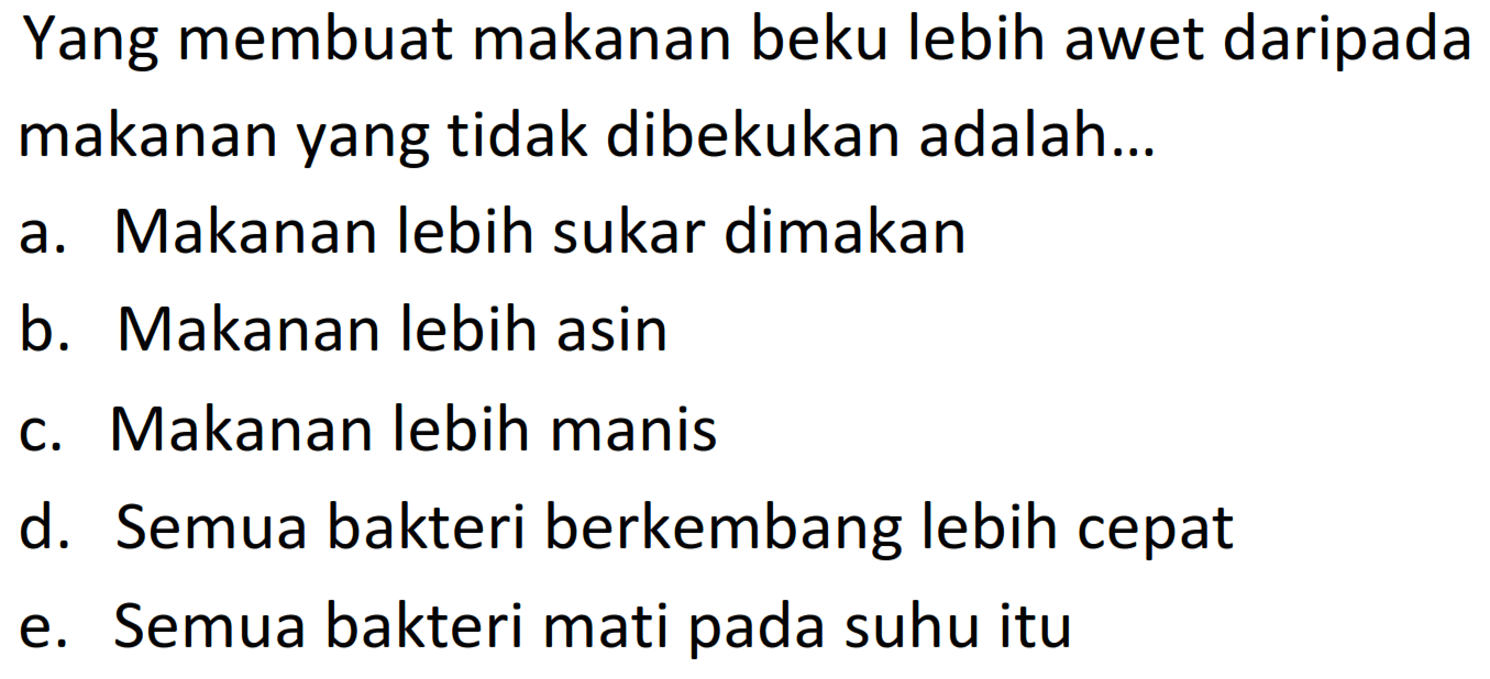 Yang membuat makanan beku lebih awet daripada makanan yang tidak dibekukan adalah...
