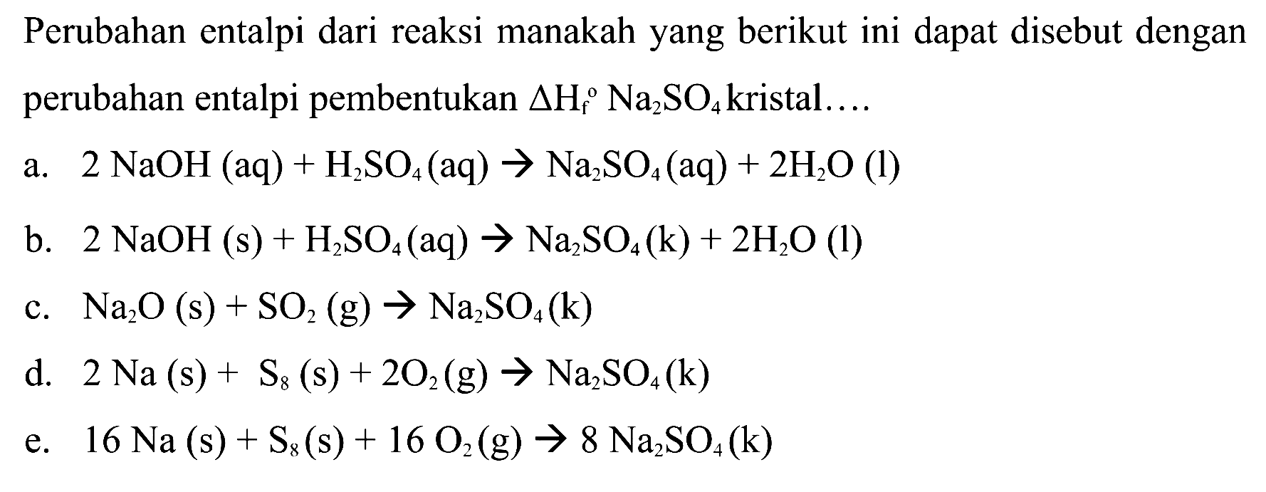 Perubahan entalpi dari reaksi manakah yang berikut ini dapat disebut dengan perubahan entalpi pembentukan delta Hf Na2SO4 kristal ....