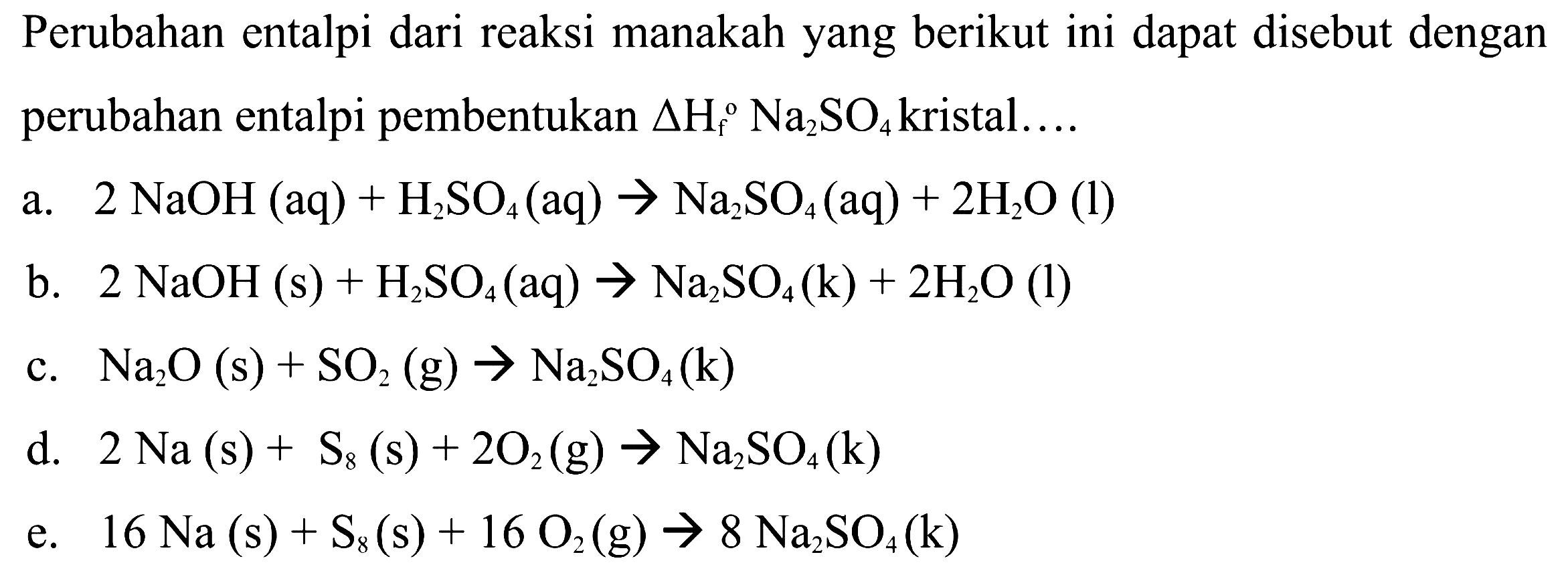 Perubahan entalpi dari reaksi manakah yang berikut ini dapat disebut dengan perubahan entalpi pembentukan  segitiga Hf Na2SO4 kristal....